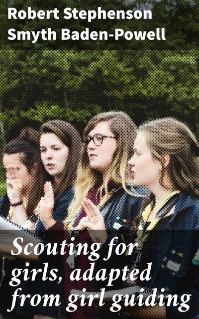 Scouting for girls, adapted from girl guiding: Empowering Young Women Through Scouting Adventures