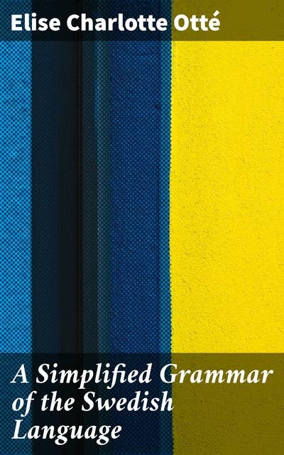 A Simplified Grammar of the Swedish Language: Master Swedish Grammar with Confidence and Clarity