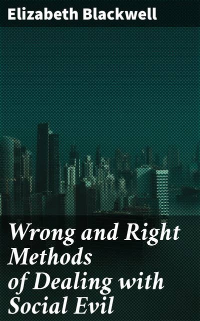Wrong and Right Methods of Dealing with Social Evil: Combatting Social Injustice in 19th Century Society