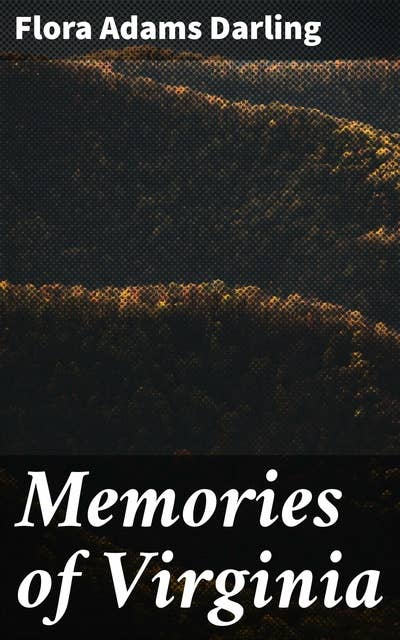 Memories of Virginia: A Rich Tapestry of Virginia's Past: Southern Memoirs and Literary Reflections