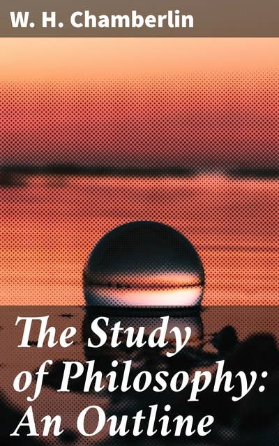 The Study of Philosophy: An Outline: A Comprehensive Guide to Philosophical Analysis and Intellectual Inquiry