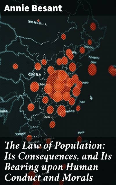 The Law of Population: Its Consequences, and Its Bearing upon Human Conduct and Morals: Navigating Population Dynamics: Ethics, Behavior, and Society
