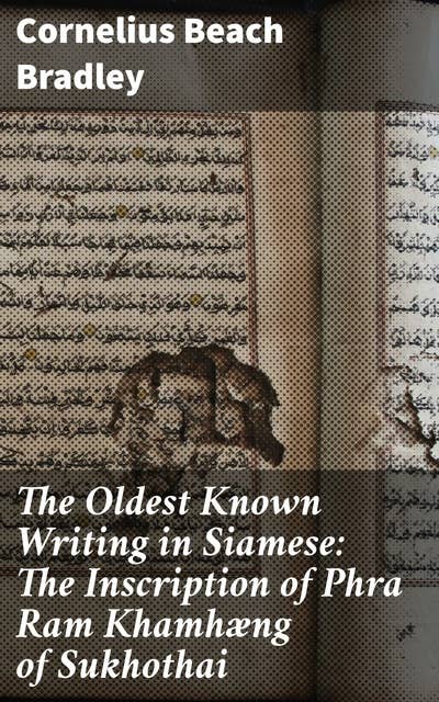 The Oldest Known Writing in Siamese: The Inscription of Phra Ram Khamhæng of Sukhothai: 1293 A.D