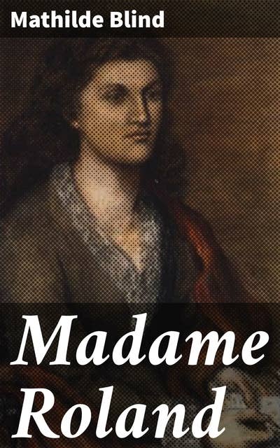 Madame Roland: A Captivating Portrait of Revolutionary France through Madame Roland's Eyes