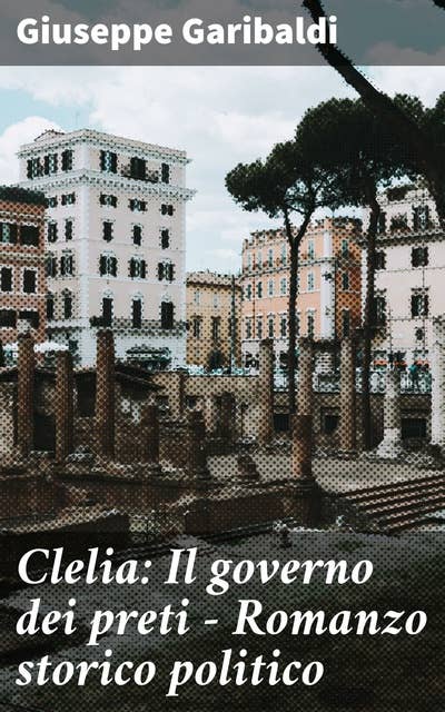 Clelia: Il governo dei preti - Romanzo storico politico
