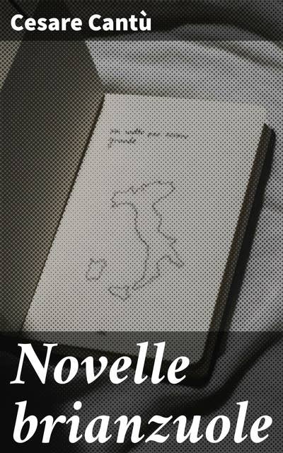 Novelle brianzuole: Viaggio nel mondo rurale della Brianza del XIX secolo attraverso le intense novelle di Cesare Cantù