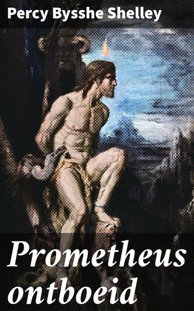 Prometheus ontboeid: Een lyrisch drama in vier bedrijven