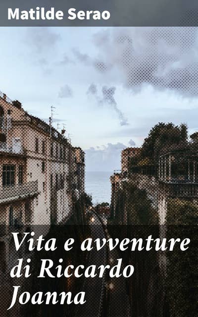 Vita e avventure di Riccardo Joanna: Romanzo