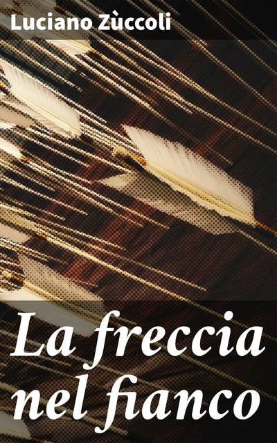 La freccia nel fianco: Un intreccio di famiglia, amore e perdono nell'Italia del Novecento