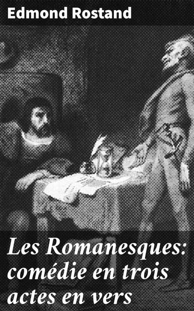 Les Romanesques: comédie en trois actes en vers