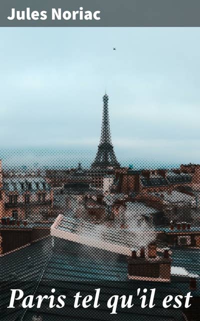 Paris tel qu'il est: Vie quotidienne et quartiers colorés : immersion dans le Paris du XIXe siècle