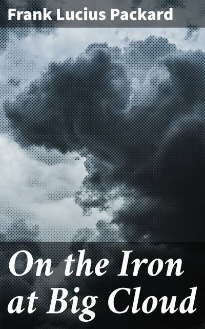 On the Iron at Big Cloud: A Thrilling Railway Adventure in the Golden Age of Detective Fiction