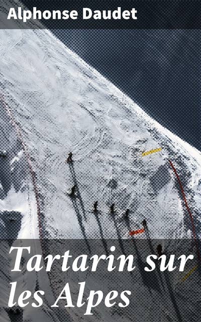 Tartarin sur les Alpes: Aventure comique dans les Alpes : humour et satire dans un roman français du XIXe siècle