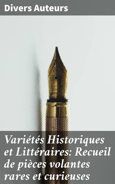 Variétés Historiques et Littéraires: Recueil de pièces volantes rares et curieuses