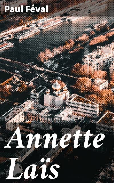 Annette Laïs: Intrigue, romance et mystère dans les aventures captivantes de Paul Féval