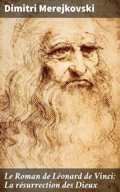 Le Roman de Léonard de Vinci: La résurrection des Dieux: Une immersion envoûtante dans la Renaissance italienne et les idées philosophiques de Léonard de Vinci