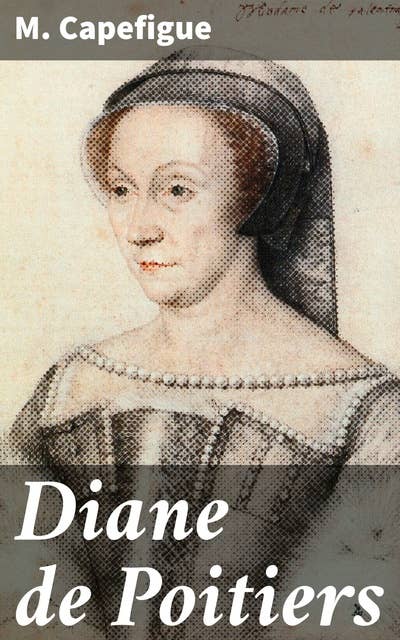 Diane de Poitiers: La vie fascinante de la courtisane influente de la Renaissance française et son lien intime avec le roi Henri II
