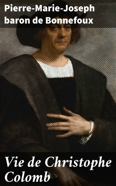 Vie de Christophe Colomb: Exploration des océans inconnus et découvertes audacieuses d'un grand explorateur du XVe siècle