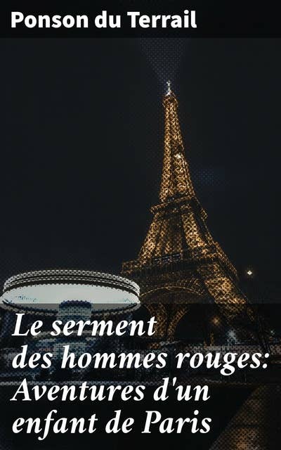 Le serment des hommes rouges: Aventures d'un enfant de Paris: Les rues animées de Paris révèlent des héros et des mystères au XIXe siècle