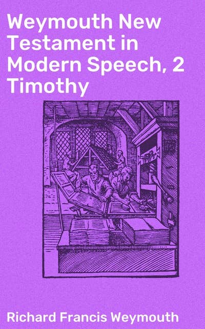Weymouth New Testament in Modern Speech, 2 Timothy
