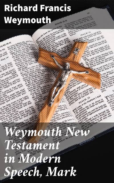 Weymouth New Testament in Modern Speech, Mark