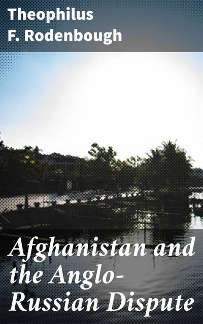 Afghanistan and the Anglo-Russian Dispute: Unraveling the 19th-Century Imperial Chessboard in Central Asia