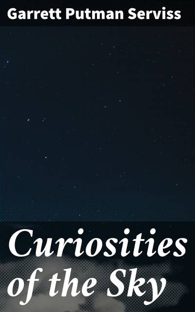 Curiosities of the Sky: Unveiling the Mysteries of the Celestial World