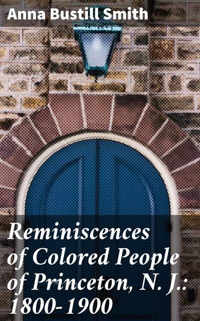 Reminiscences of Colored People of Princeton, N. J.: 1800-1900