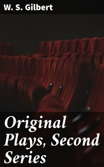 Original Plays, Second Series: Witty and Satirical Plays from the Victorian Era
