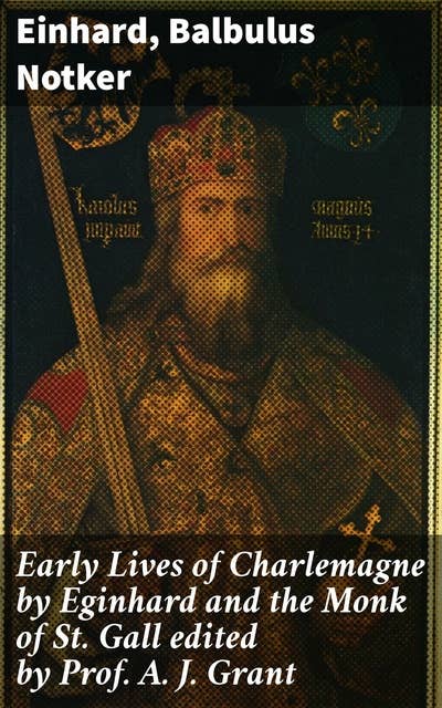 Early Lives of Charlemagne by Eginhard and the Monk of St Gall edited by Prof. A. J. Grant: Exploring Charlemagne's Legacy in Medieval Europe