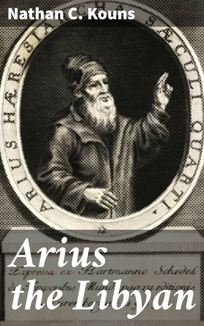 Arius the Libyan: A Romance of the Primitive Church