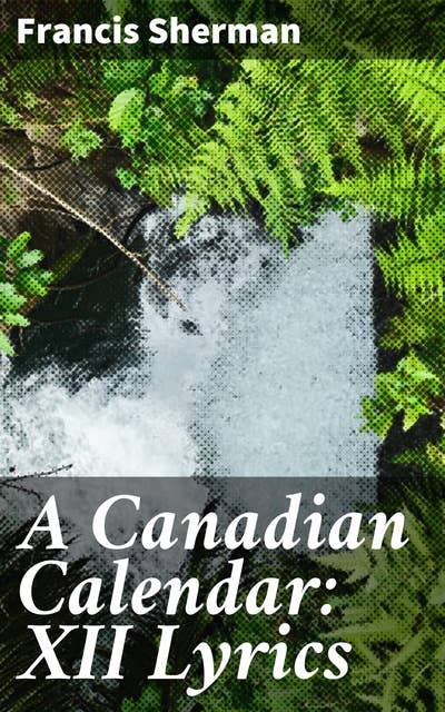A Canadian Calendar: XII Lyrics: Capturing Canadian Seasons in Poetic Harmony