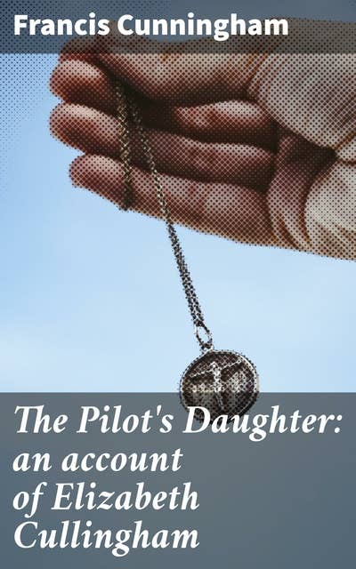 The Pilot's Daughter: an account of Elizabeth Cullingham: A Tale of Dreams and Defiance in 18th Century England