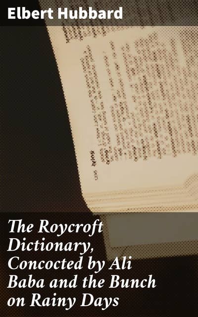 The Roycroft Dictionary, Concocted by Ali Baba and the Bunch on Rainy Days