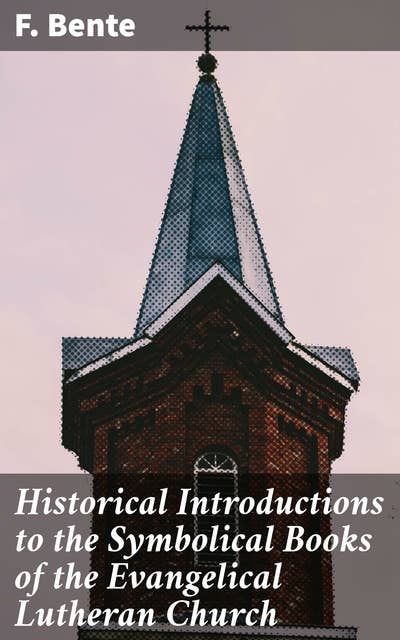 Historical Introductions to the Symbolical Books of the Evangelical Lutheran Church