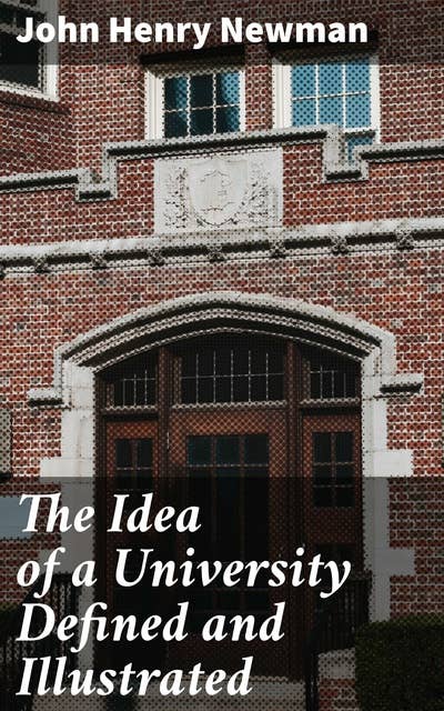 The Idea of a University Defined and Illustrated: In Nine Discourses Delivered to the Catholics of Dublin
