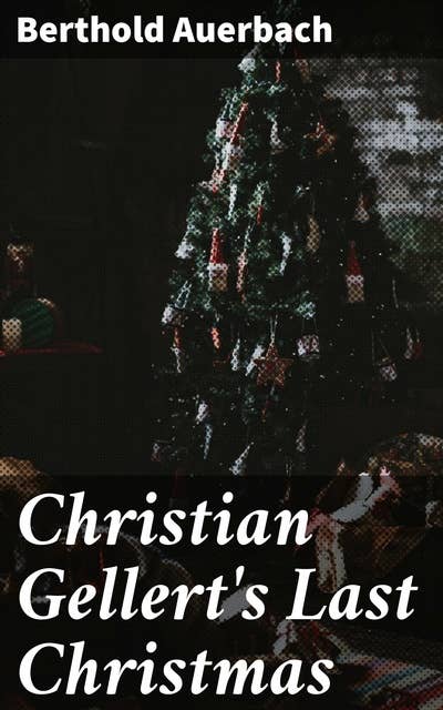 Christian Gellert's Last Christmas: From "German Tales" Published by the American Publishers' Corporation