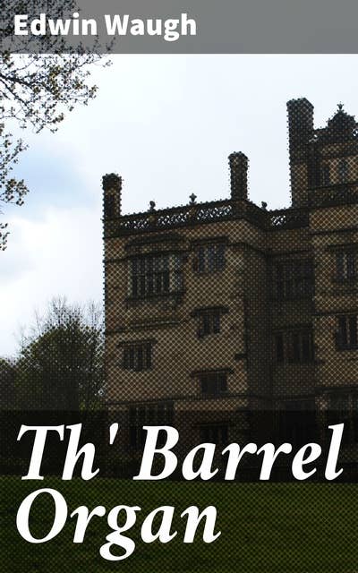Th' Barrel Organ: Capturing the Essence of Lancashire Life in 19th Century Dialect Poetry