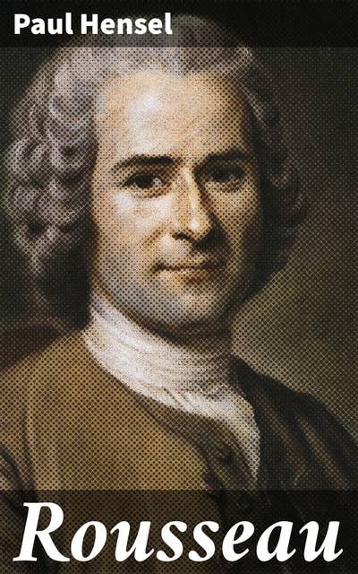 Rousseau: Ein Blick in die Gedankenwelt eines Wegbereiters der Aufklärung und Romantik