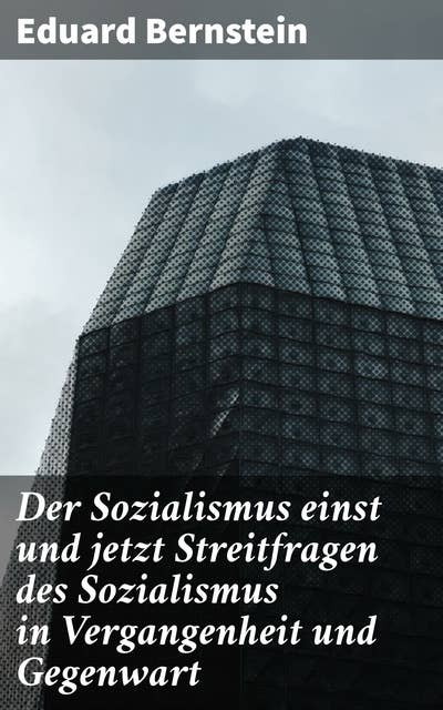 Der Sozialismus einst und jetzt Streitfragen des Sozialismus in Vergangenheit und Gegenwart: Eine Analyse der sozialistischen Entwicklung und Herausforderungen