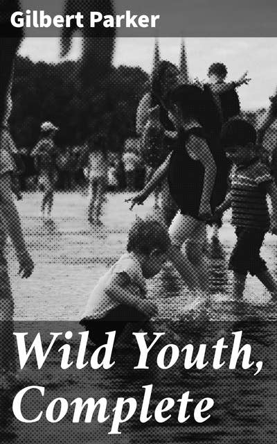 Wild Youth, Complete: A Tale of Love, Betrayal, and Cultural Clashes in Canadian History