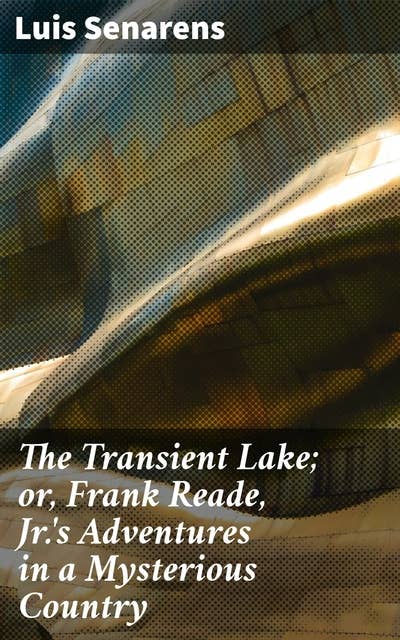 The Transient Lake; or, Frank Reade, Jr.'s Adventures in a Mysterious Country
