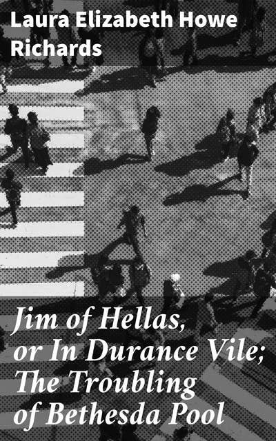 Jim of Hellas, or In Durance Vile; The Troubling of Bethesda Pool