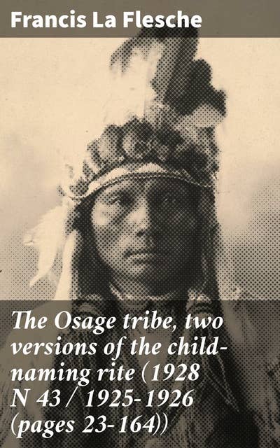 The Osage tribe, two versions of the child-naming rite (1928 N 43 / 1925-1926 (pages 23-164))