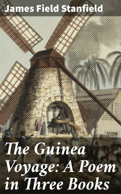 The Guinea Voyage: A Poem in Three Books: To Which Are Added Observations on a Voyage to the Coast of Africa