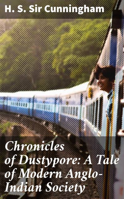 Chronicles of Dustypore: A Tale of Modern Anglo-Indian Society