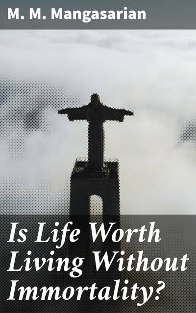 Is Life Worth Living Without Immortality?: A Lecture Delivered Before the Independent Religious Society, Chicago