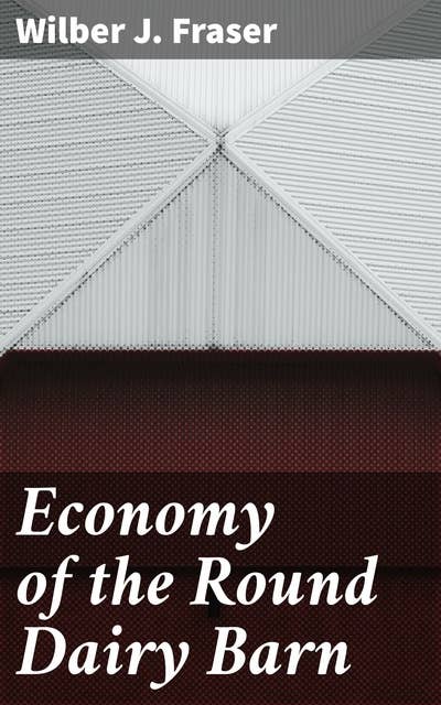 Economy of the Round Dairy Barn: Unveiling the Economic Advantages of Circular Dairy Barns