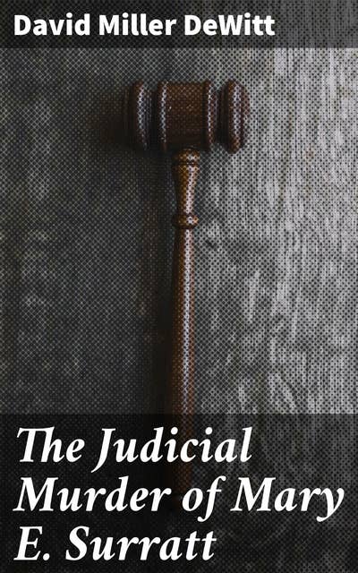 The Judicial Murder of Mary E. Surratt: Unveiling Injustice: A Deep Dive into Surratt's Trial
