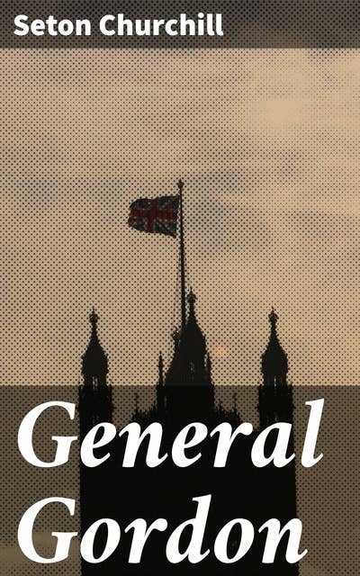 General Gordon: A Christian Hero